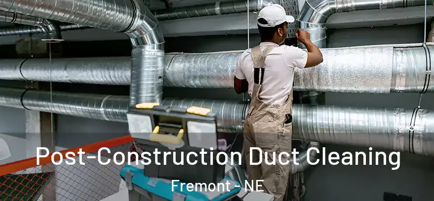 Post-Construction Duct Cleaning Fremont - NE
